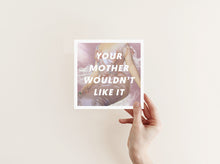 Load image into Gallery viewer, Your Mother Wouldn't Like It Art Print