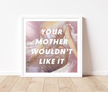 Load image into Gallery viewer, Your Mother Wouldn't Like It Art Print